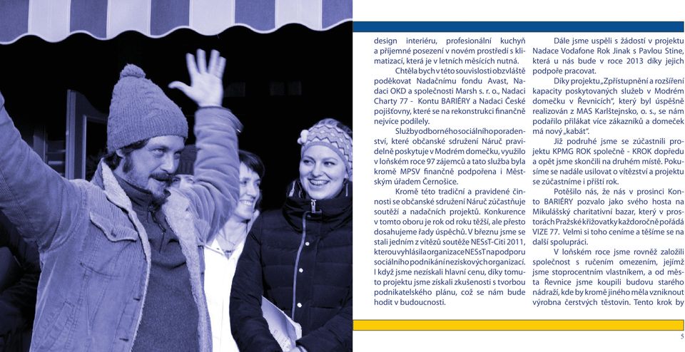 Služby odborného sociálního poradenství, které občanské sdružení Náruč pravidelně poskytuje v Modrém domečku, využilo v loňském roce 97 zájemců a tato služba byla kromě MPSV finančně podpořena i