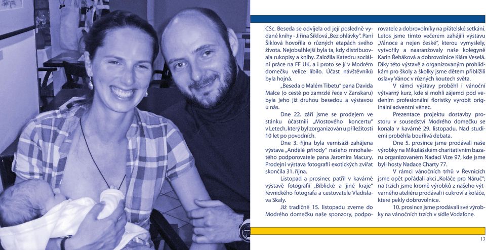 Beseda o Malém Tibetu pana Davida Malce (o cestě po zamrzlé řece v Zanskaru) byla jeho již druhou besedou a výstavou u nás. Dne 22.