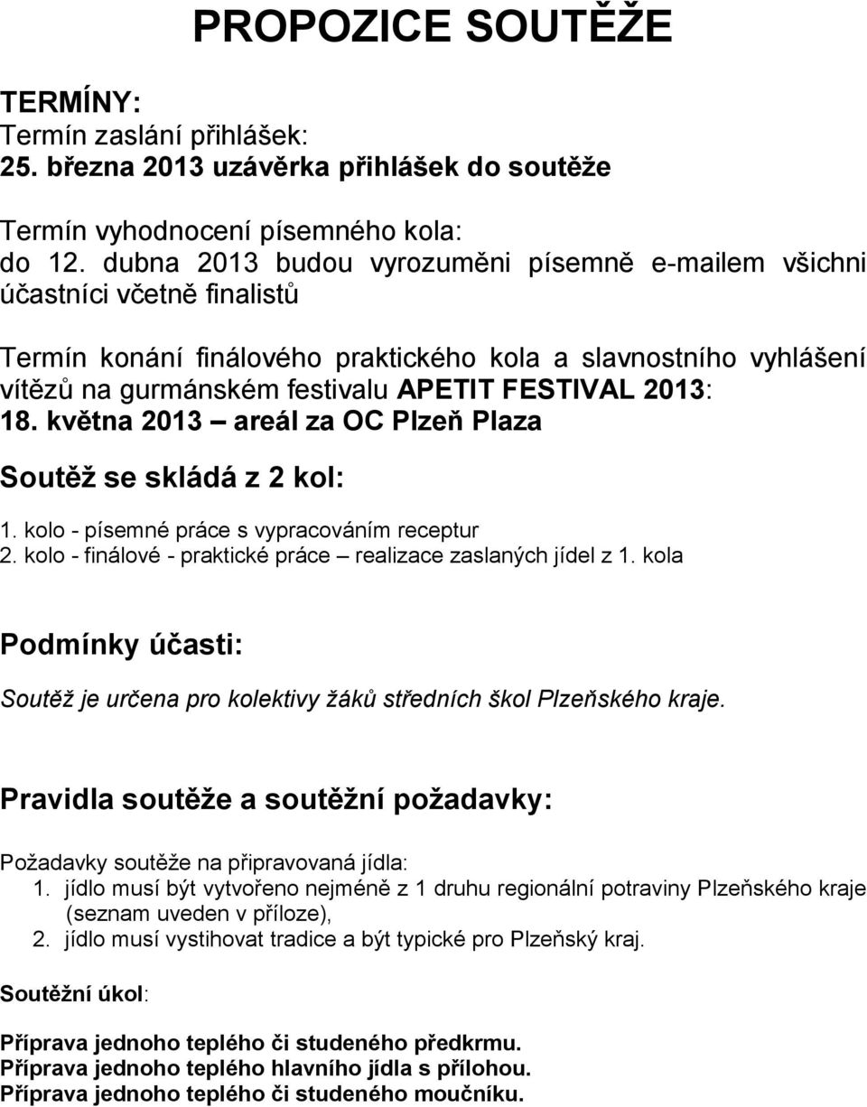 18. května 2013 areál za OC Plzeň Plaza Soutěž se skládá z 2 kol: 1. kolo - písemné práce s vypracováním receptur 2. kolo - finálové - praktické práce realizace zaslaných jídel z 1.