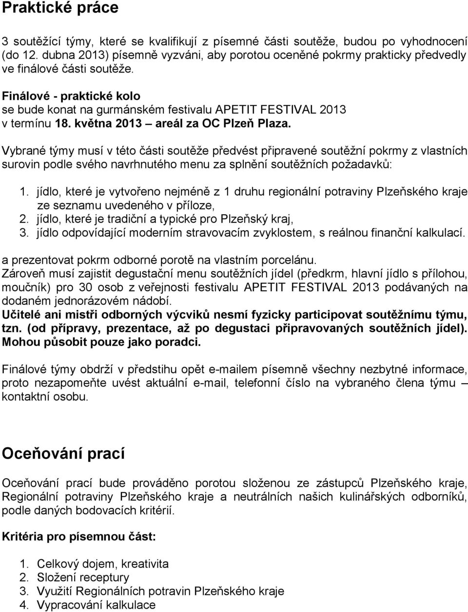 Finálové - praktické kolo se bude konat na gurmánském festivalu APETIT FESTIVAL 2013 v termínu 18. května 2013 areál za OC Plzeň Plaza.