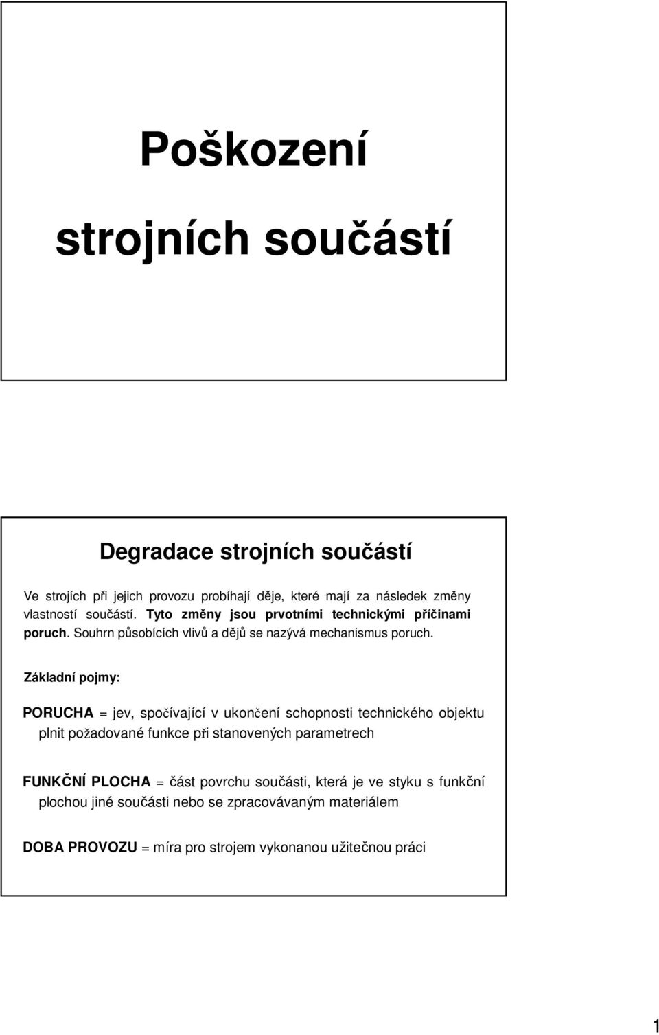 Základní pojmy: PORUCHA = jev, spočívající v ukončení schopnosti technického objektu plnit požadované funkce při stanovených parametrech FUNKČNÍ