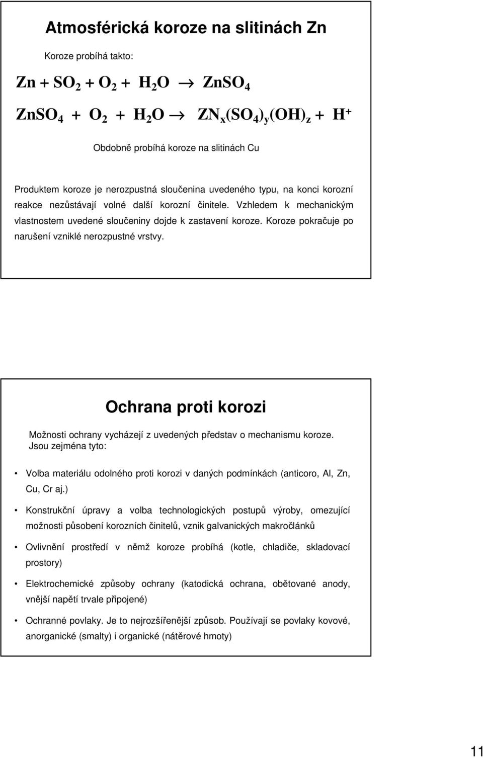 Koroze pokračuje po narušení vzniklé nerozpustné vrstvy. Ochrana proti korozi Možnosti ochrany vycházejí z uvedených představ o mechanismu koroze.