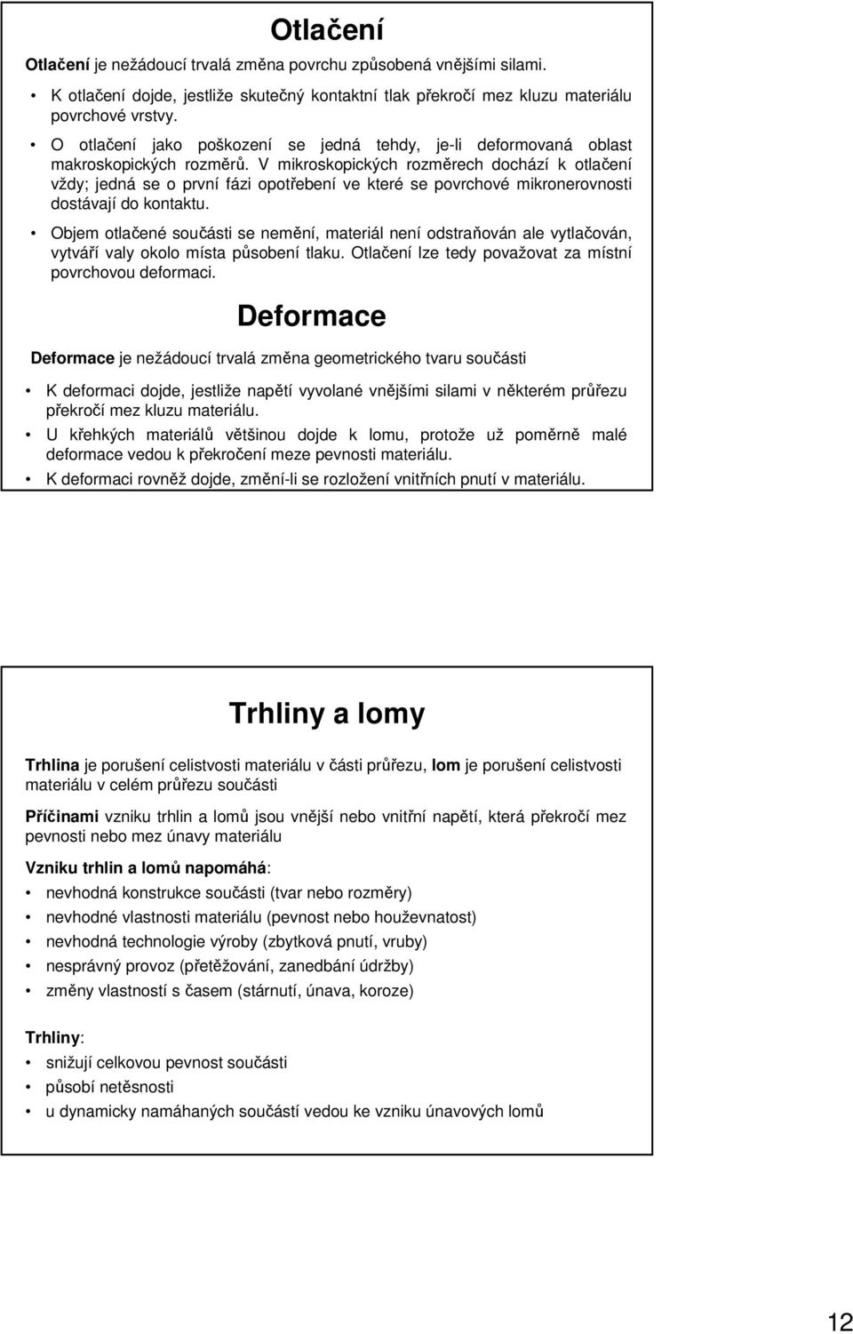 V mikroskopických rozměrech dochází k otlačení vždy; jedná se o první fázi opotřebení ve které se povrchové mikronerovnosti dostávají do kontaktu.