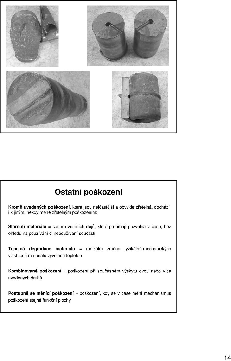 degradace materiálu = radikální změna fyzikálně-mechanických vlastností materiálu vyvolaná teplotou Kombinované poškození = poškození při