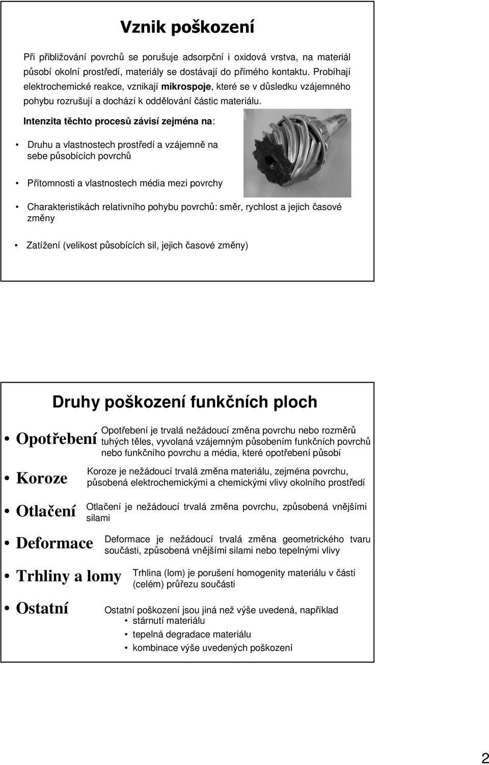 Intenzita těchto procesů závisí zejména na: Druhu a vlastnostech prostředí a vzájemně na sebe působících povrchů Přítomnosti a vlastnostech média mezi povrchy Charakteristikách relativního pohybu