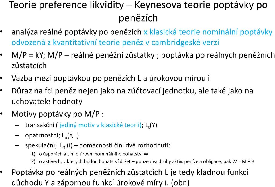 jako na uchovatele hodnoty Motivy poptávky po M/P : transakční ( jediný motiv v klasické teorii); L t (Y) opatrnostní; L o (Y, i) spekulační; L S (i) domácnosti činí dvě rozhodnutí: 1) o úsporách a