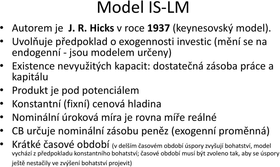 kapitálu Produkt je pod potenciálem Konstantní (fixní) cenová hladina Nominální úroková míra je rovna míře reálné CB určuje nominální zásobu peněz