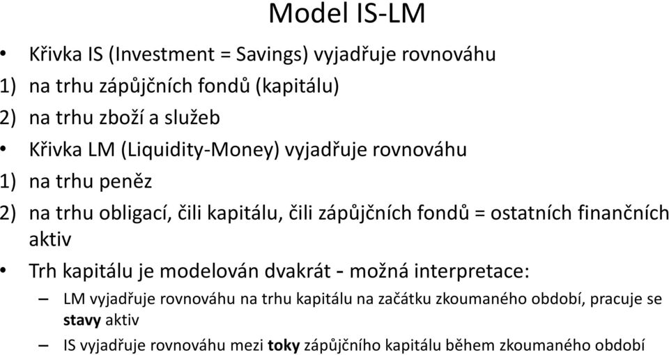 fondů = ostatních finančních aktiv Trh kapitálu je modelován dvakrát - možná interpretace: LM vyjadřuje rovnováhu na trhu