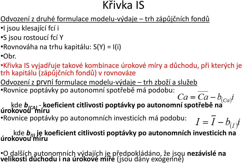 Rovnice poptávky po autonomní spotřebě má podobu: kde b (CA) - koeficient citlivosti poptávky po autonomní spotřebě na úrokovou míru Rovnice poptávky po autonomních investicích má