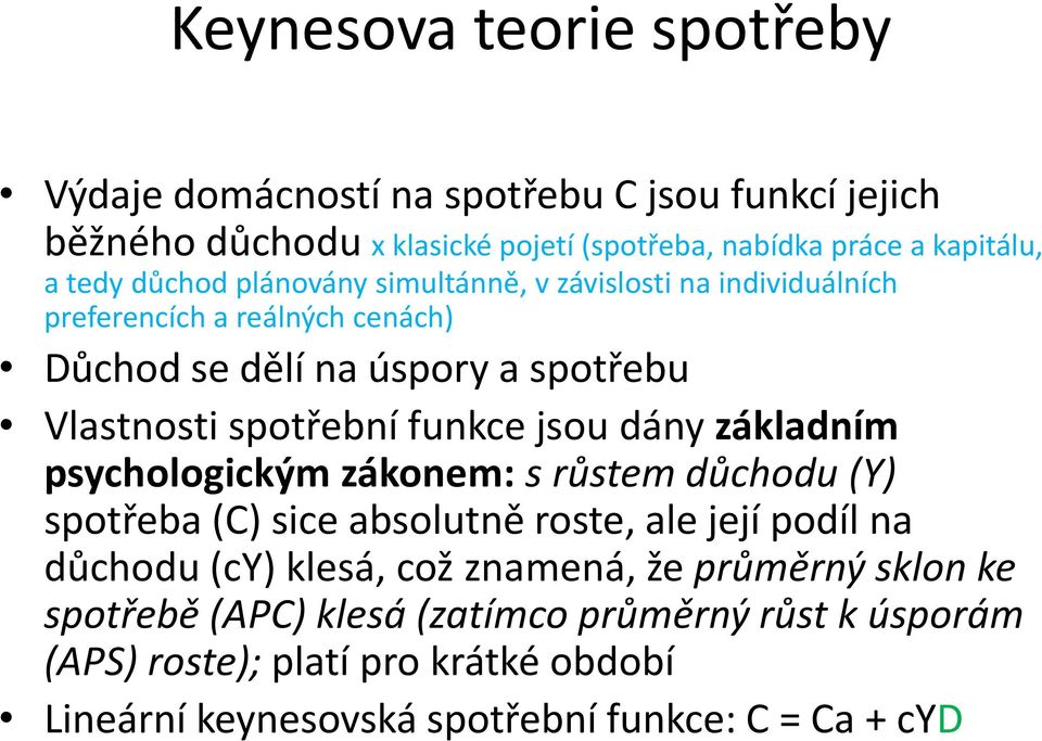 jsou dány základním psychologickým zákonem: s růstem důchodu (Y) spotřeba (C) sice absolutně roste, ale její podíl na důchodu (cy) klesá, což znamená, že