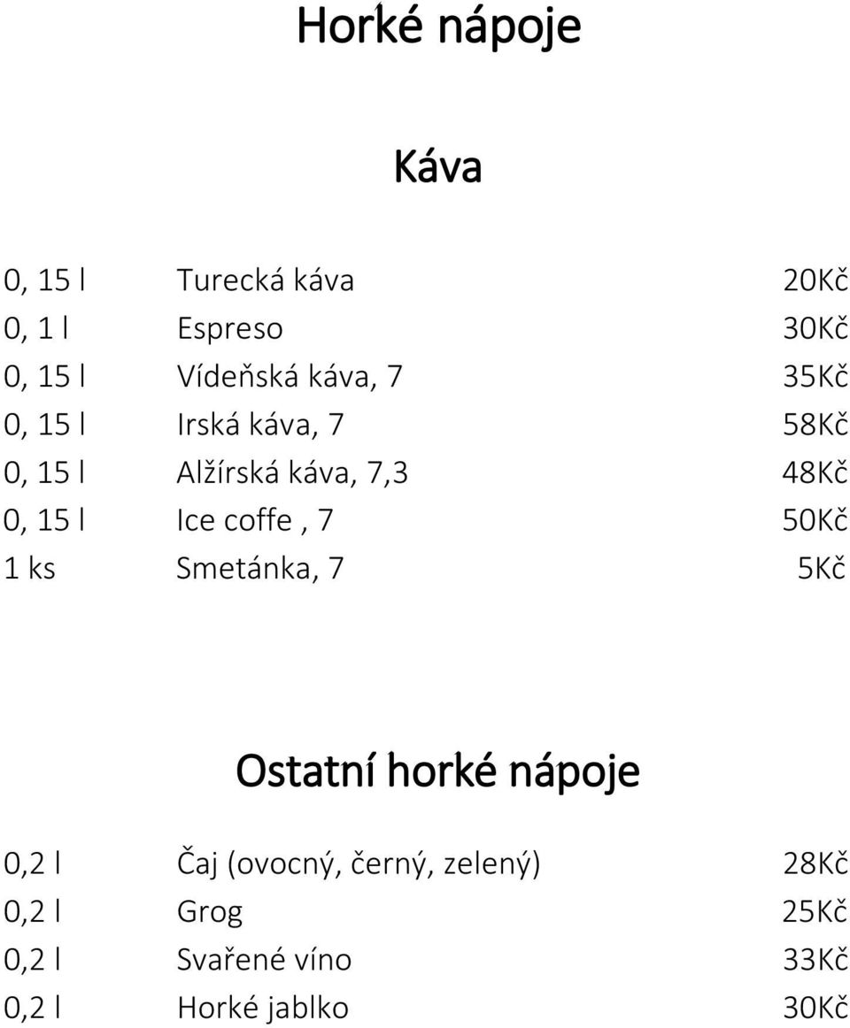 Ice coffe, 7 50Kč 1 ks Smetánka, 7 5Kč Ostatní horké nápoje 0,2 l Čaj (ovocný,