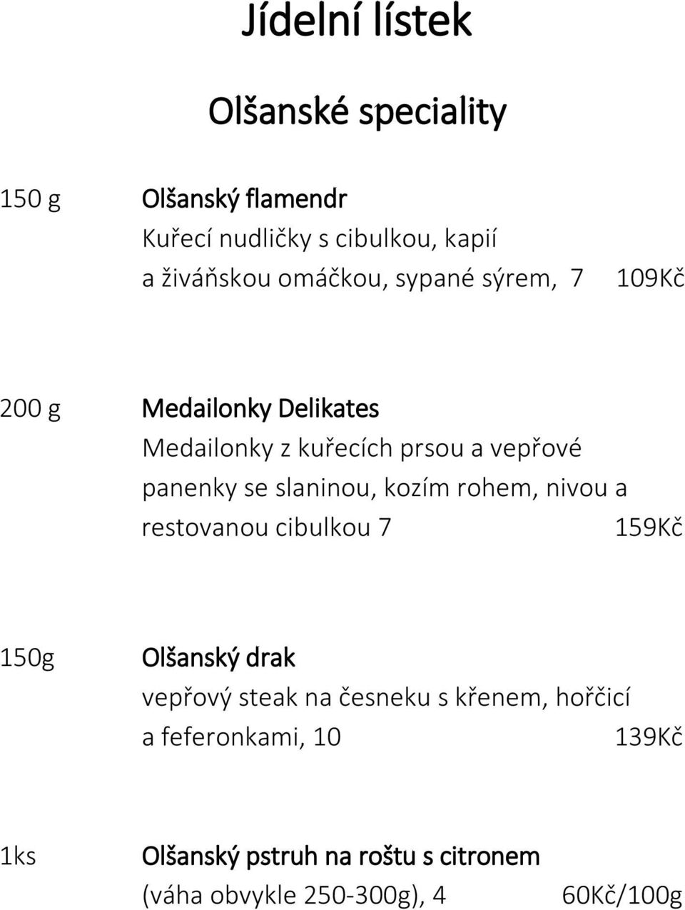 slaninou, kozím rohem, nivou a restovanou cibulkou 7 159Kč 150g Olšanský drak vepřový steak na česneku s