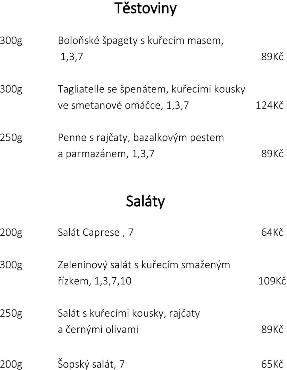 parmazánem, 1,3,7 89Kč Saláty 200g Salát Caprese, 7 64Kč 300g Zeleninový salát s kuřecím
