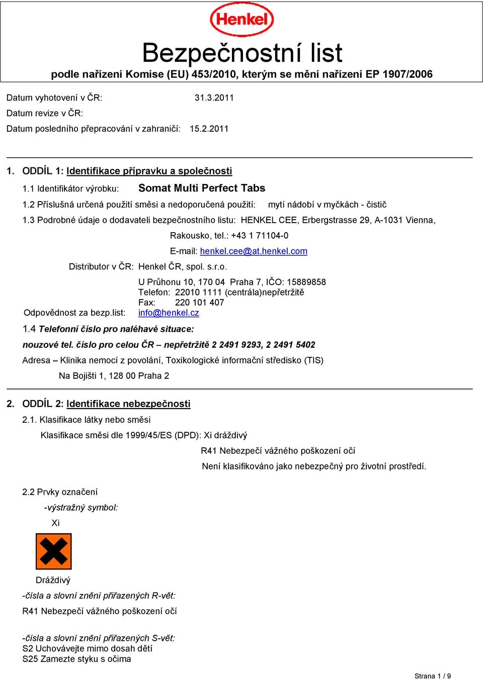 3 Podrobné údaje o dodavateli bezpečnostního listu: HENKEL CEE, Erbergstrasse 29, A-1031 Vienna, Distributor v ČR: Henkel ČR, spol. s.r.o. Odpovědnost za bezp.list: 1.