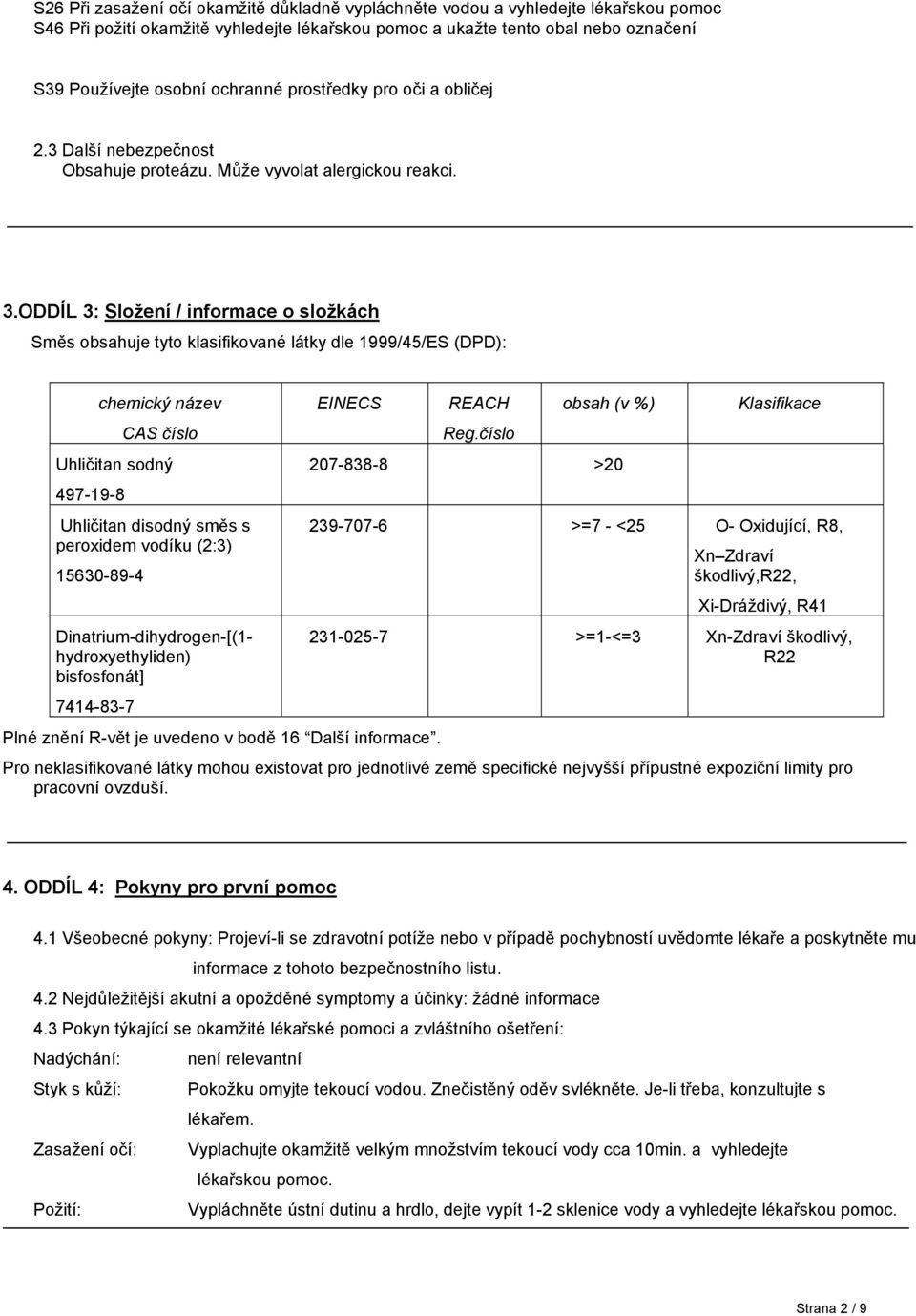 ODDÍL 3: Složení / informace o složkách Směs obsahuje tyto klasifikované látky dle 1999/45/ES (DPD): chemický název Uhličitan disodný směs s peroxidem vodíku (2:3) 15630-89-4 [(1- hydroxyethyliden)