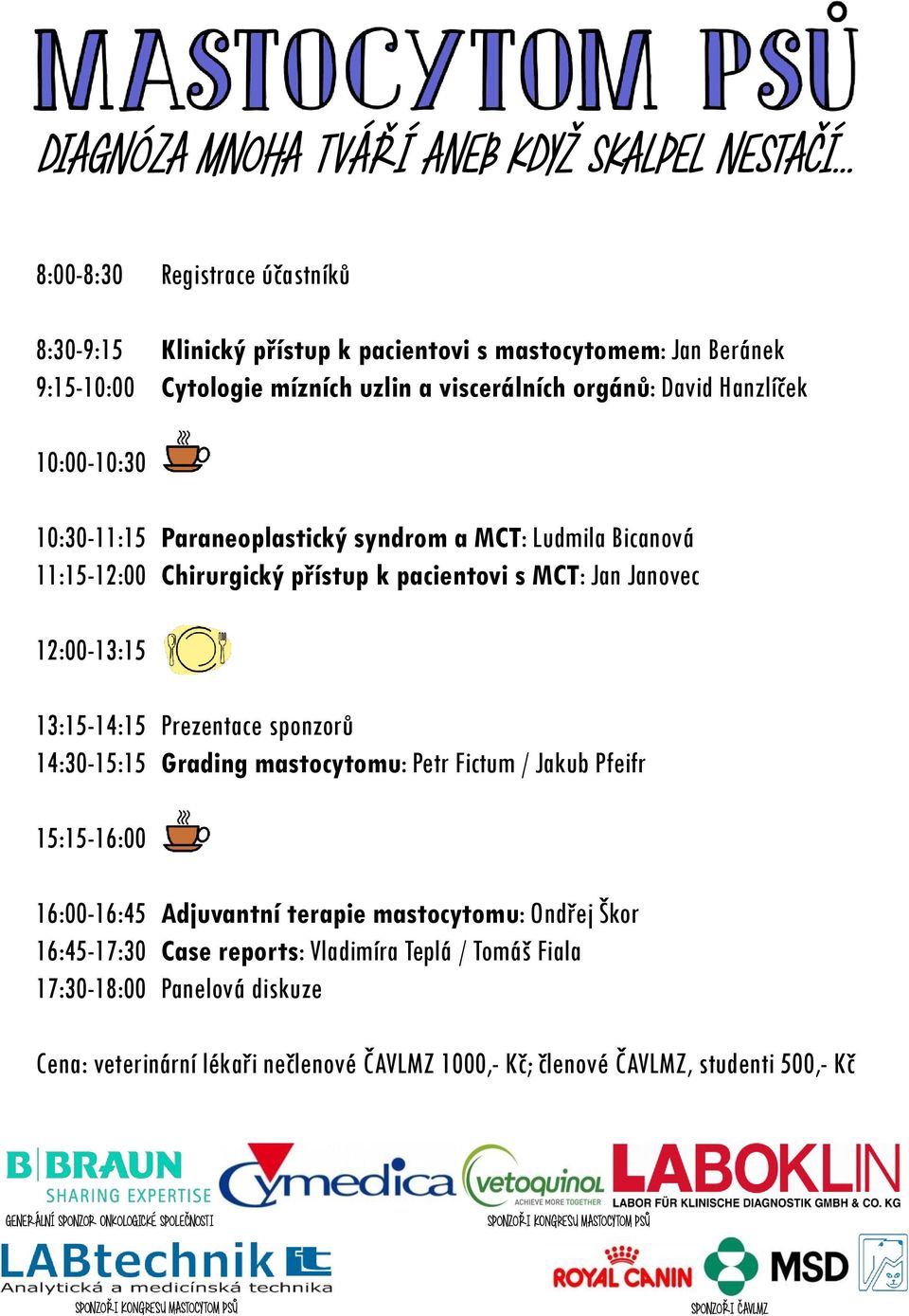 13:15-14:15 Prezentace sponzorů 14:30-15:15 Grading mastocytomu: Petr Fictum / Jakub Pfeifr 15:15-16:00 16:00-16:45 Adjuvantní terapie mastocytomu: Ondřej Škor
