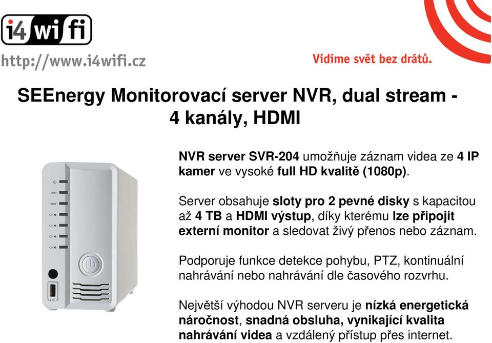 Server obsahuje sloty pro 2 pevné disky s kapacitou až 4 TB a HDMI výstup, díky kterému lze připojit externí monitor a sledovat živý