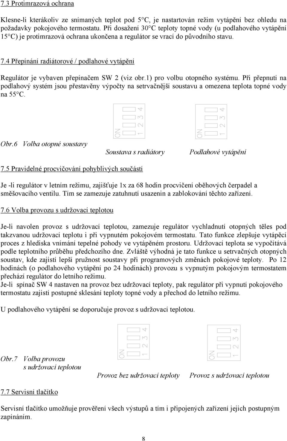 4 Přepínání radiátorové / podlahové vytápění Regulátor je vybaven přepínačem SW 2 (viz obr.1) pro volbu otopného systému.