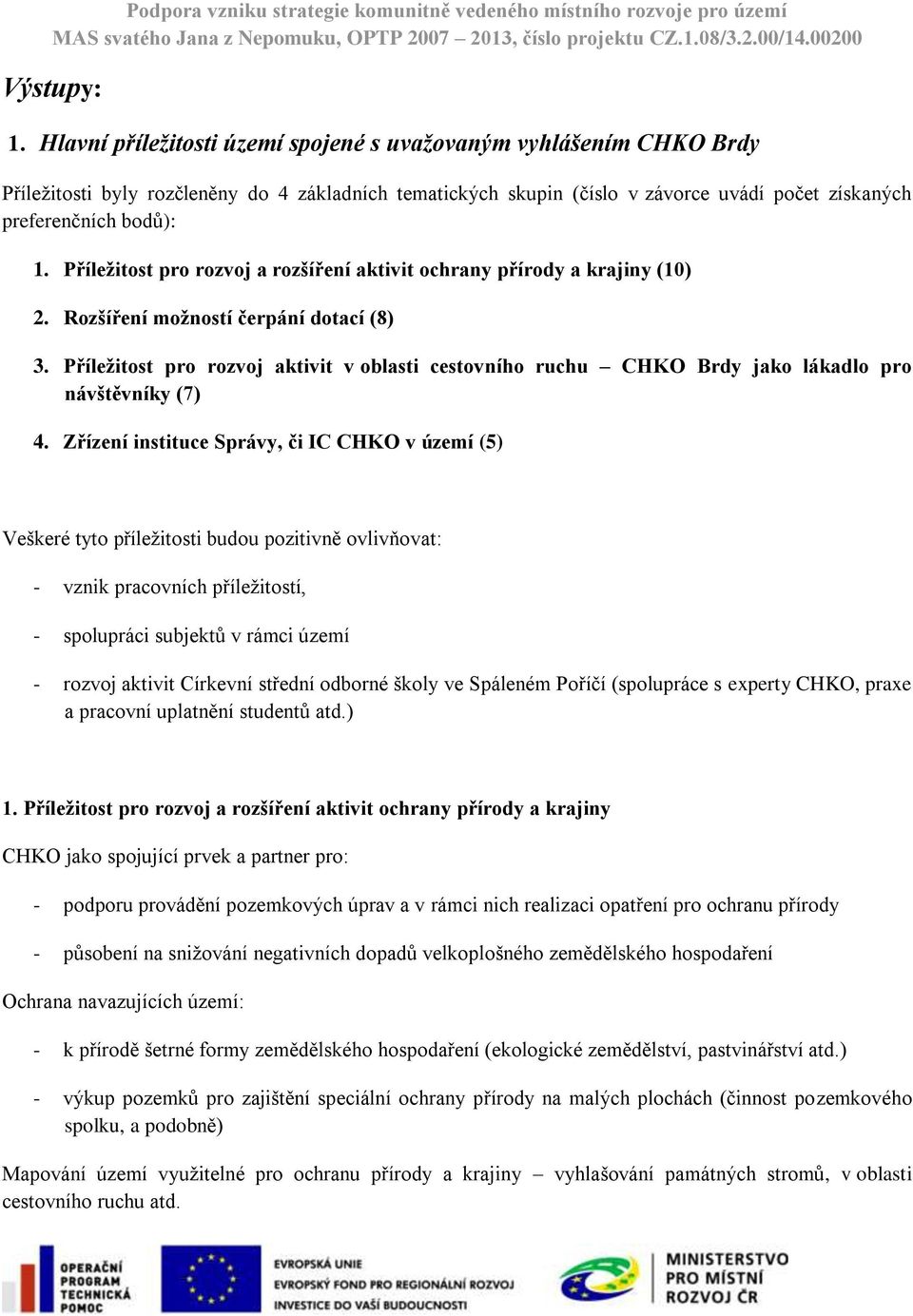 Příležitost pro rozvoj a rozšíření aktivit ochrany přírody a krajiny (10) 2. Rozšíření možností čerpání dotací (8) 3.