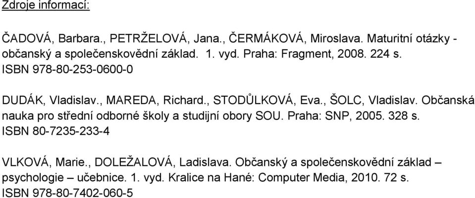 Občanská nauka pro střední odborné školy a studijní obory SOU. Praha: SNP, 2005. 328 s. ISBN 80-7235-233-4 VLKOVÁ, Marie.