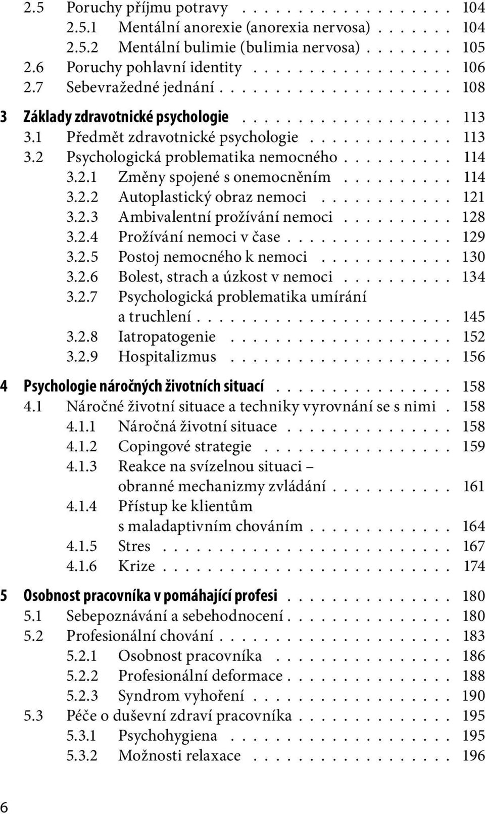 ......... 114 3.2.1 Změny spojené s onemocněním.......... 114 3.2.2 Autoplastický obraz nemoci............ 121 3.2.3 Ambivalentní prožívání nemoci.......... 128 3.2.4 Prožívání nemoci v čase............... 129 3.