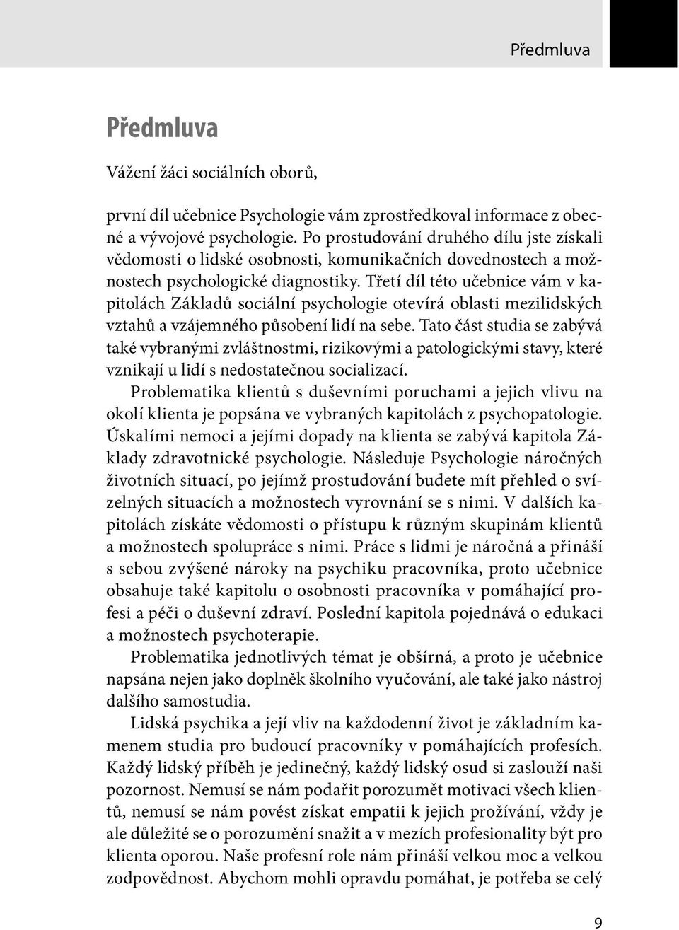 Třetí díl této učebnice vám v kapitolách Základů sociální psychologie otevírá oblasti mezilidských vztahů a vzájemného působení lidí na sebe.