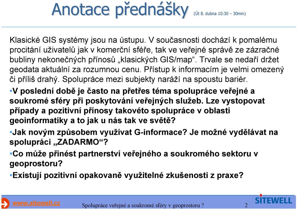 Trvale se nedaří držet geodata aktuální za rozumnou cenu. Přístup k informacím je velmi omezený či příliš drahý. Spolupráce mezi subjekty naráží na spoustu bariér.