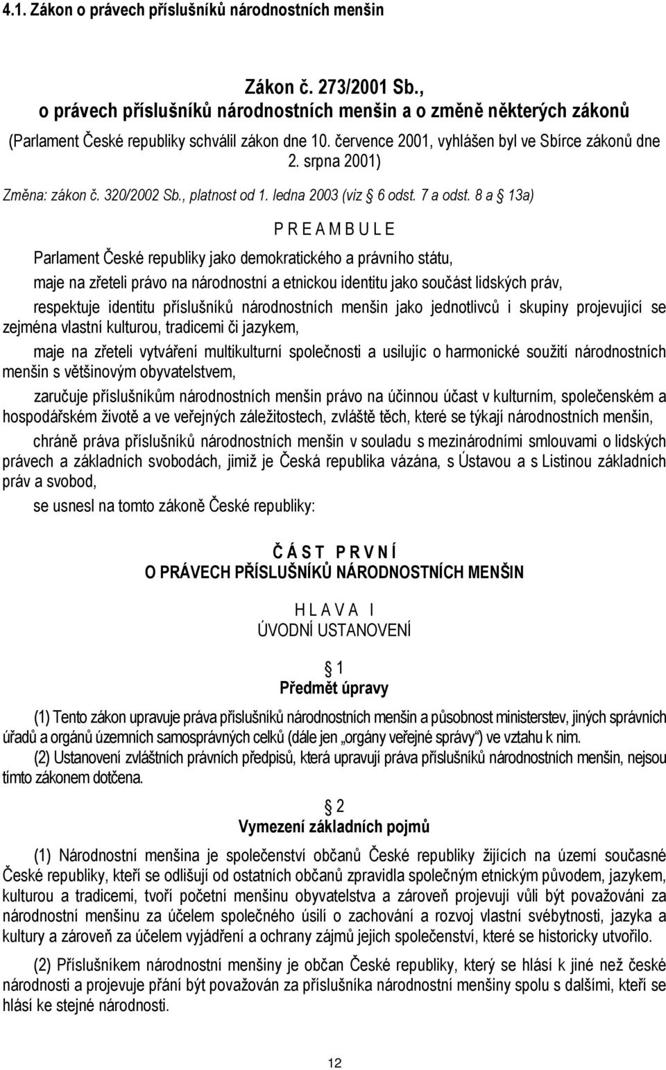 8 a 13a) P R E A M B U L E Parlament České republiky jako demokratického a právního státu, maje na zřeteli právo na národnostní a etnickou identitu jako součást lidských práv, respektuje identitu