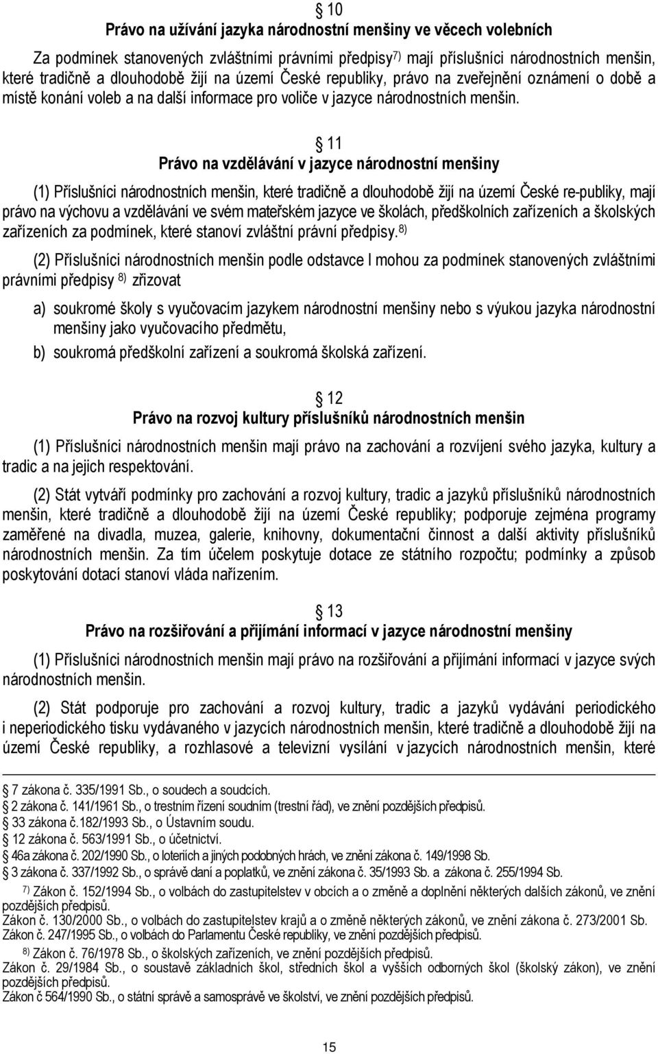 11 Právo na vzdělávání v jazyce národnostní menšiny (1) Příslušníci národnostních menšin, které tradičně a dlouhodobě žijí na území České re-publiky, mají právo na výchovu a vzdělávání ve svém