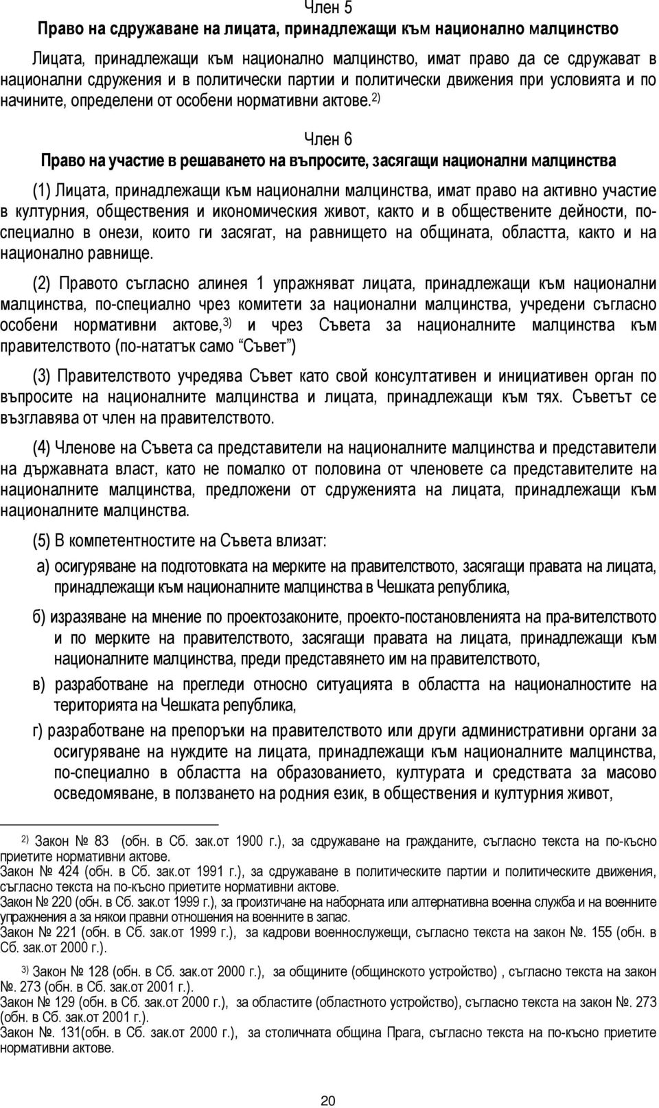 2) Член 6 Право на участие в решаването на въпросите, засягащи национални малцинства (1) Лицата, принадлежащи към национални малцинства, имат право на активно участие в културния, обществения и