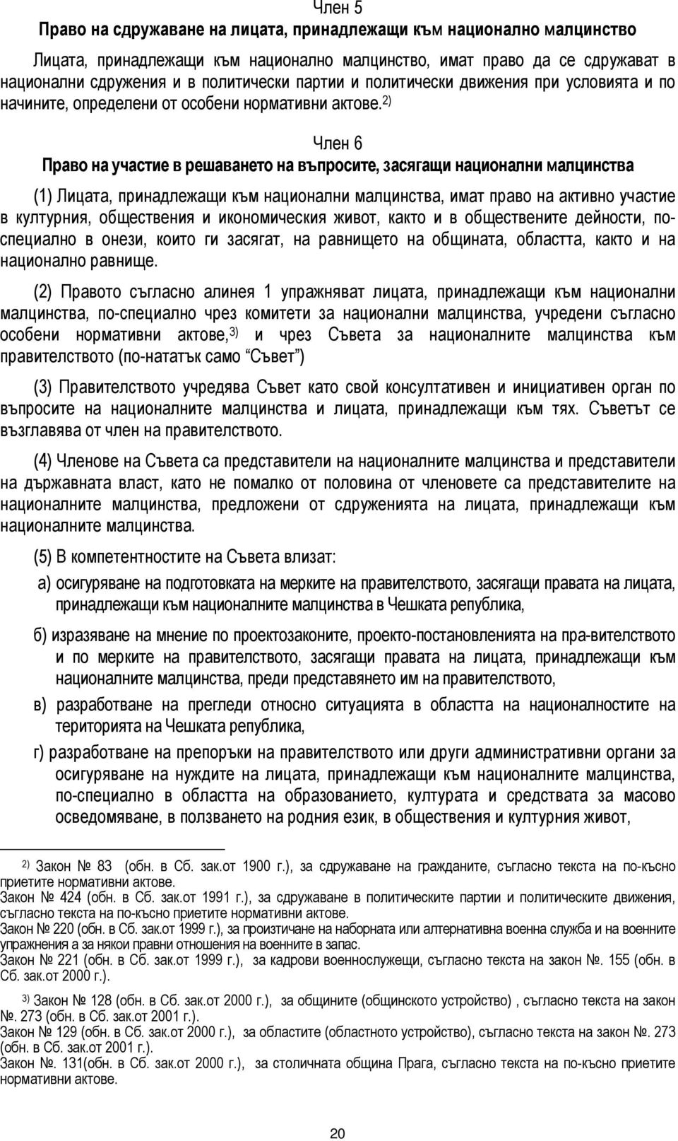 2) Член 6 Право на участие в решаването на въпросите, засягащи национални малцинства (1) Лицата, принадлежащи към национални малцинства, имат право на активно участие в културния, обществения и