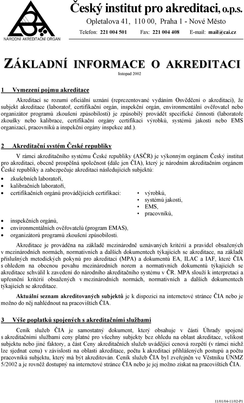 certifikační orgán, inspekční orgán, environmentální ověřovatel nebo organizátor programů zkoušení způsobilosti) je způsobilý provádět specifické činnosti (laboratoře zkoušky nebo kalibrace,