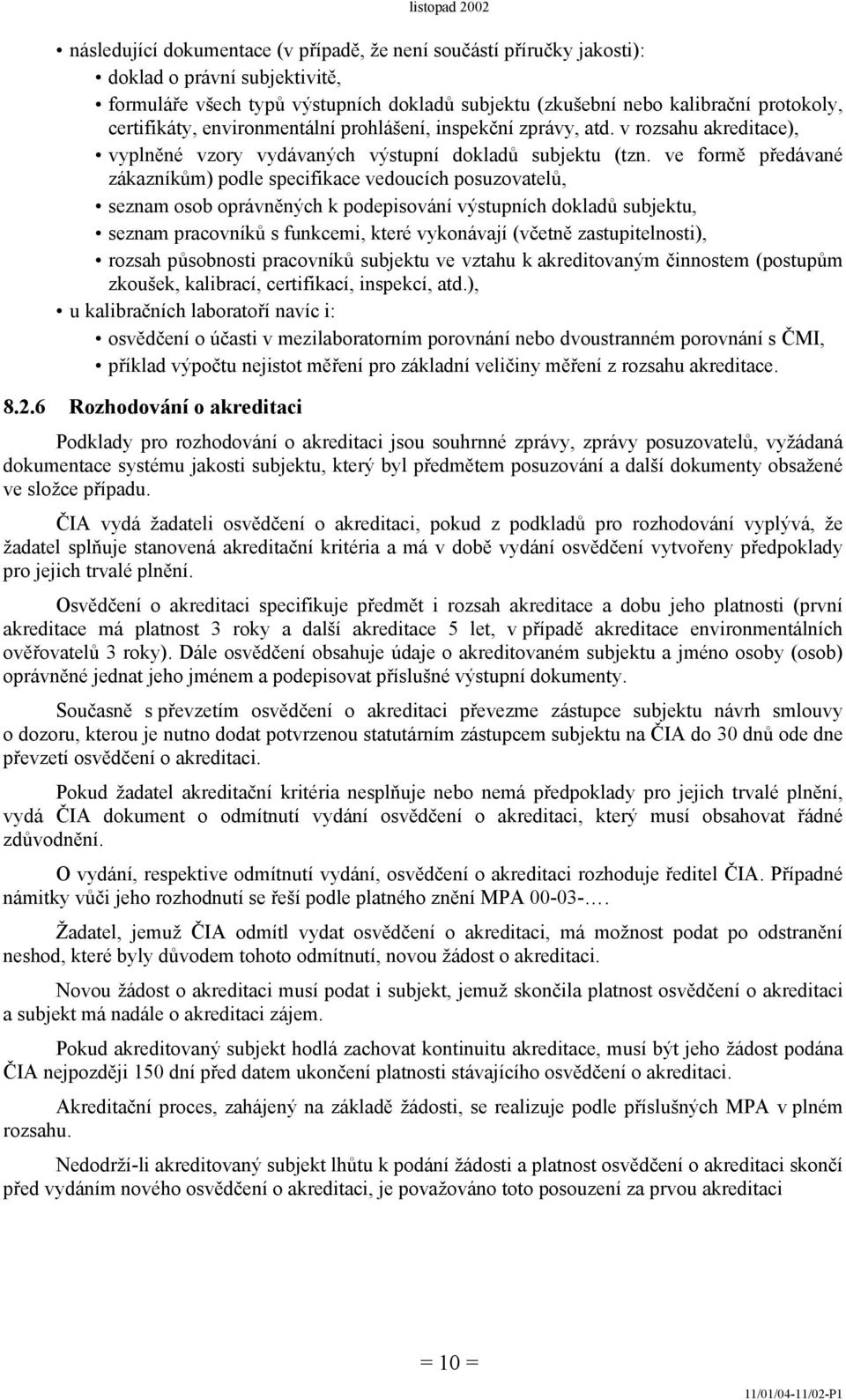 ve formě předávané zákazníkům) podle specifikace vedoucích posuzovatelů, seznam osob oprávněných k podepisování výstupních dokladů subjektu, seznam pracovníků s funkcemi, které vykonávají (včetně