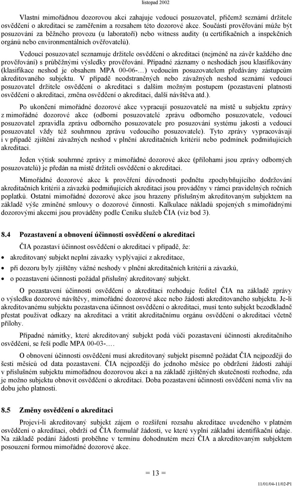 Vedoucí posuzovatel seznamuje držitele osvědčení o akreditaci (nejméně na závěr každého dne prověřování) s průběžnými výsledky prověřování.