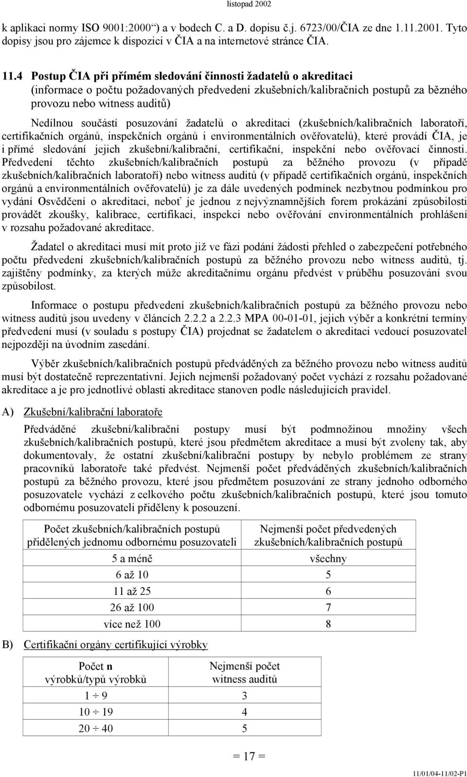 posuzování žadatelů o akreditaci (zkušebních/kalibračních laboratoří, certifikačních orgánů, inspekčních orgánů i environmentálních ověřovatelů), které provádí ČIA, je i přímé sledování jejich