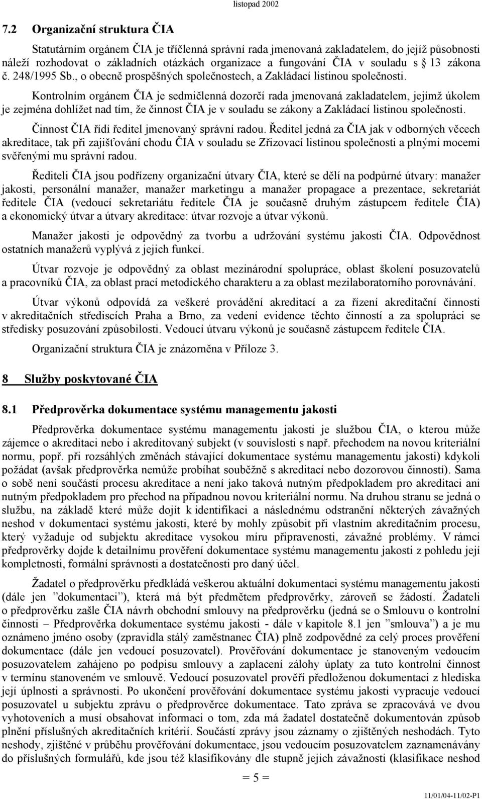 Kontrolním orgánem ČIA je sedmičlenná dozorčí rada jmenovaná zakladatelem, jejímž úkolem je zejména dohlížet nad tím, že činnost ČIA je v souladu se zákony a Zakládací listinou společnosti.