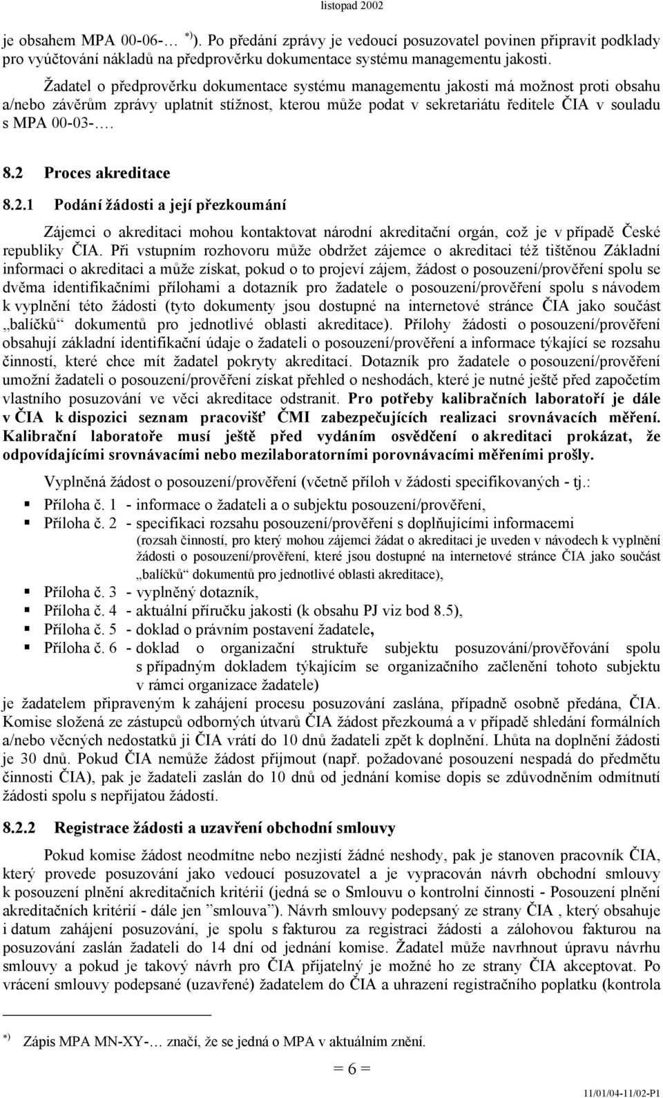 2 Proces akreditace 8.2.1 Podání žádosti a její přezkoumání Zájemci o akreditaci mohou kontaktovat národní akreditační orgán, což je v případě České republiky ČIA.