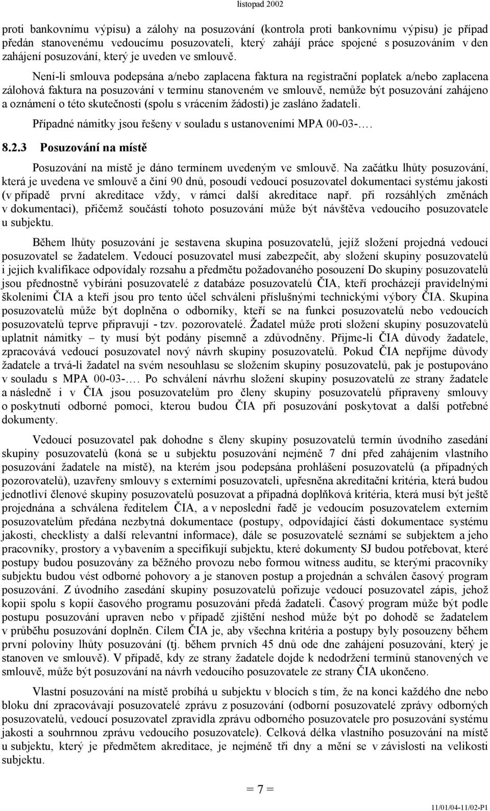 Není-li smlouva podepsána a/nebo zaplacena faktura na registrační poplatek a/nebo zaplacena zálohová faktura na posuzování v termínu stanoveném ve smlouvě, nemůže být posuzování zahájeno a oznámení o