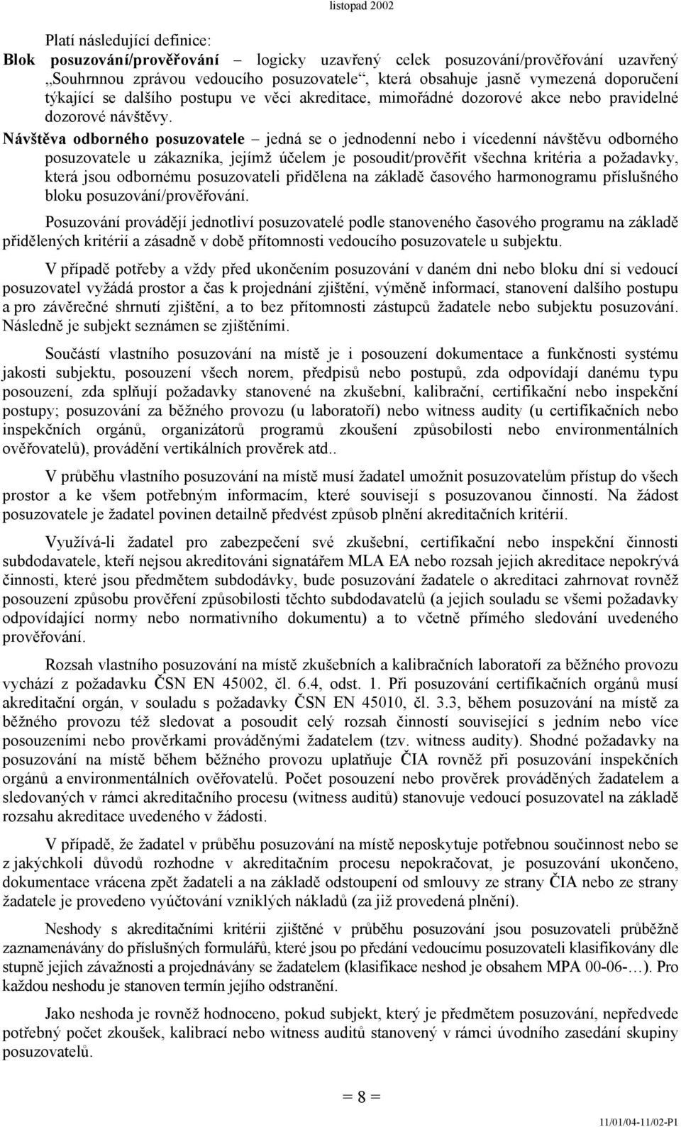 Návštěva odborného posuzovatele jedná se o jednodenní nebo i vícedenní návštěvu odborného posuzovatele u zákazníka, jejímž účelem je posoudit/prověřit všechna kritéria a požadavky, která jsou