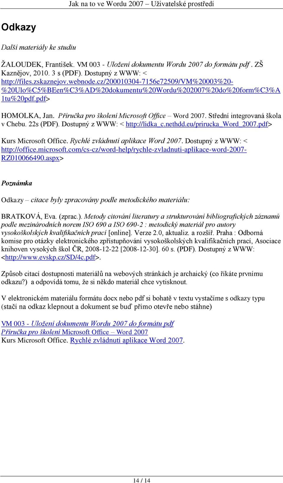 Střední integrovaná škola v Chebu. 22s (PDF). Dostupný z WWW: < http://lidka_c.nethdd.eu/prirucka_word_2007.pdf> Kurs Microsoft Office. Rychlé zvládnutí aplikace Word 2007.