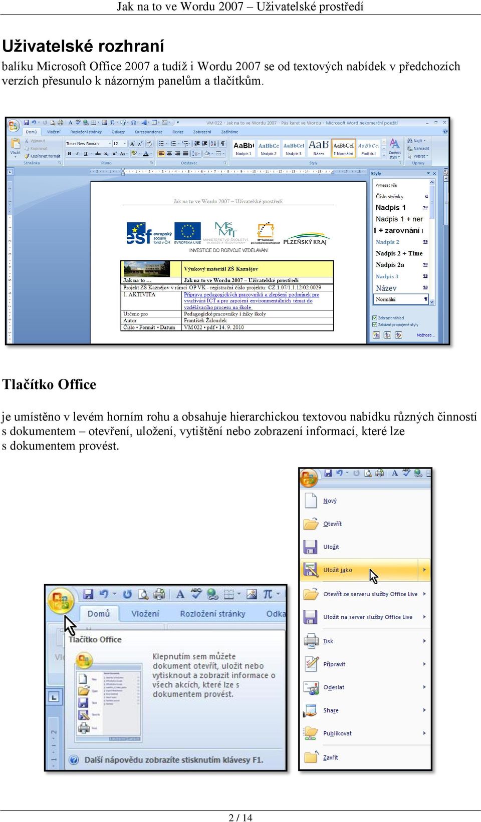 Tlačítko Office je umístěno v levém horním rohu a obsahuje hierarchickou textovou nabídku