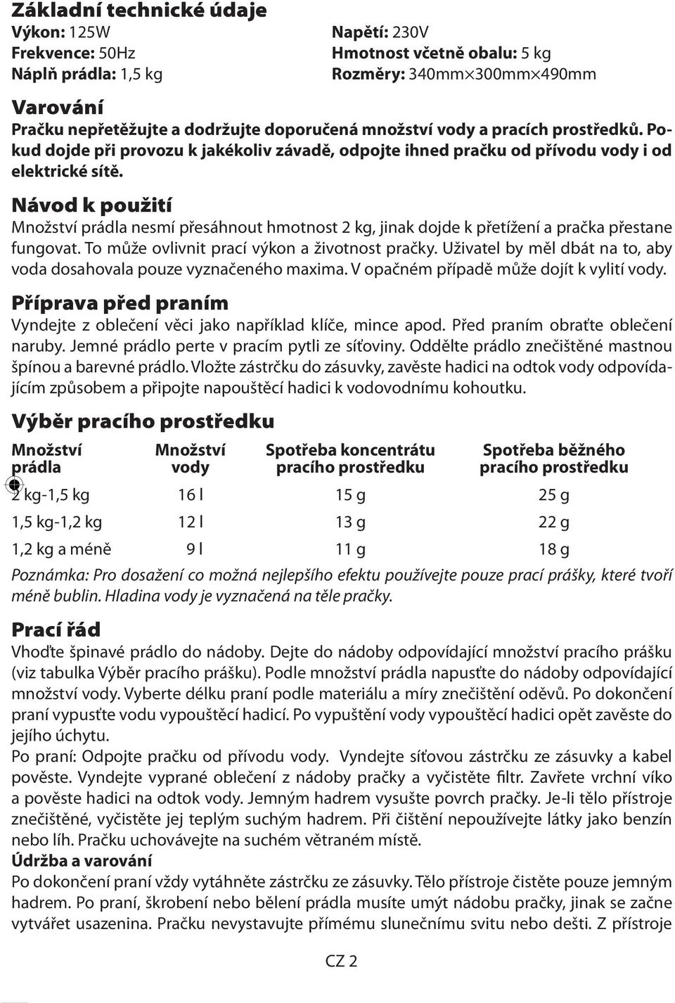 Návod k použití Množství prádla nesmí přesáhnout hmotnost 2 kg, jinak dojde k přetížení a pračka přestane fungovat. To může ovlivnit prací výkon a životnost pračky.