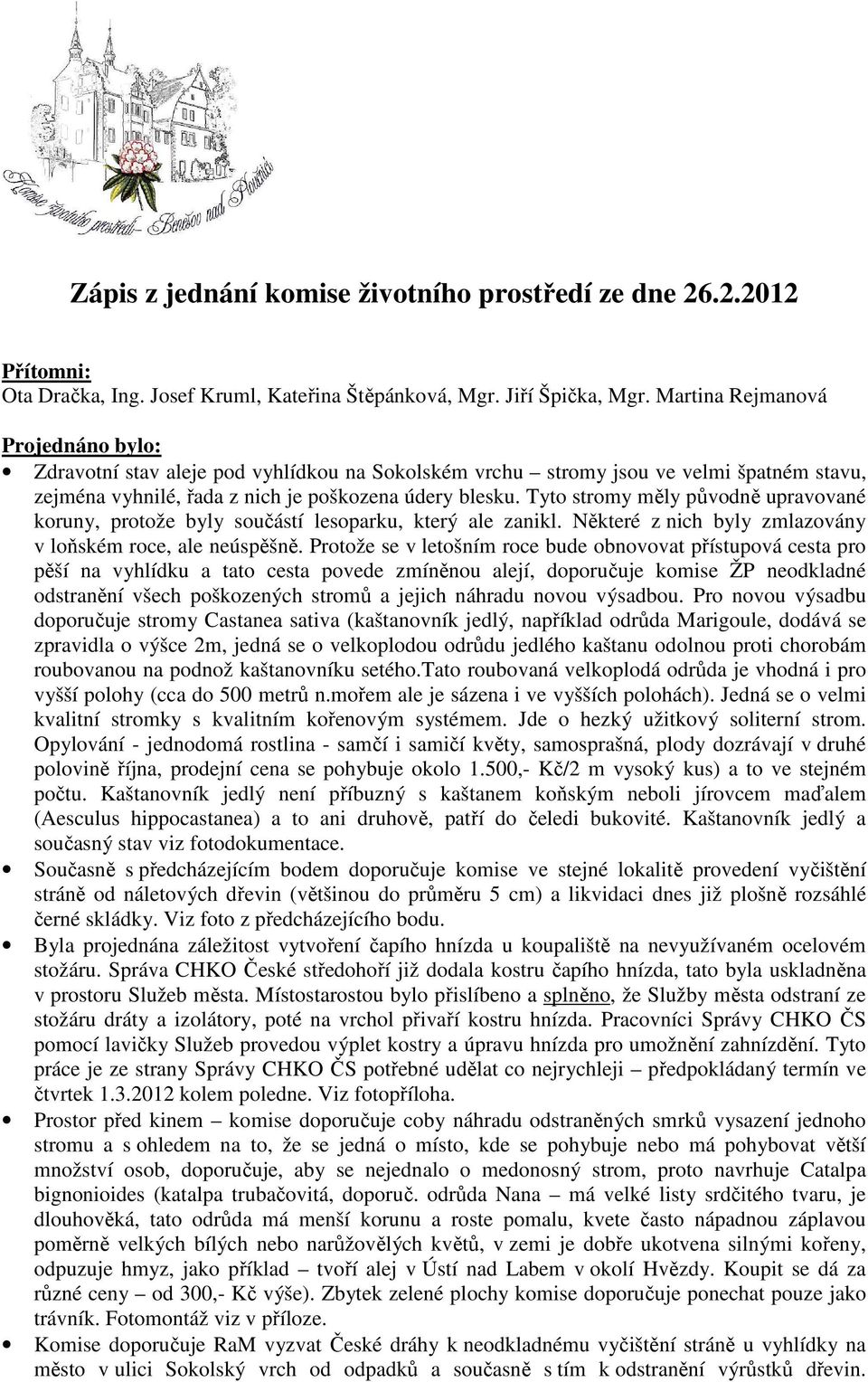 Tyto stromy měly původně upravované koruny, protože byly součástí lesoparku, který ale zanikl. Některé z nich byly zmlazovány v loňském roce, ale neúspěšně.