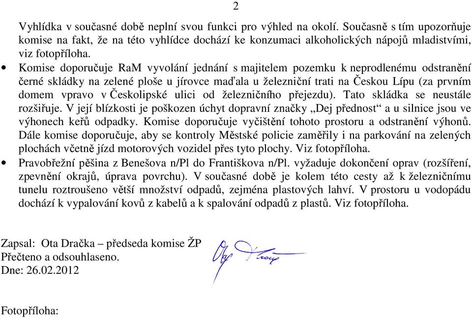 Českolipské ulici od železničního přejezdu). Tato skládka se neustále rozšiřuje. V její blízkosti je poškozen úchyt dopravní značky Dej přednost a u silnice jsou ve výhonech keřů odpadky.