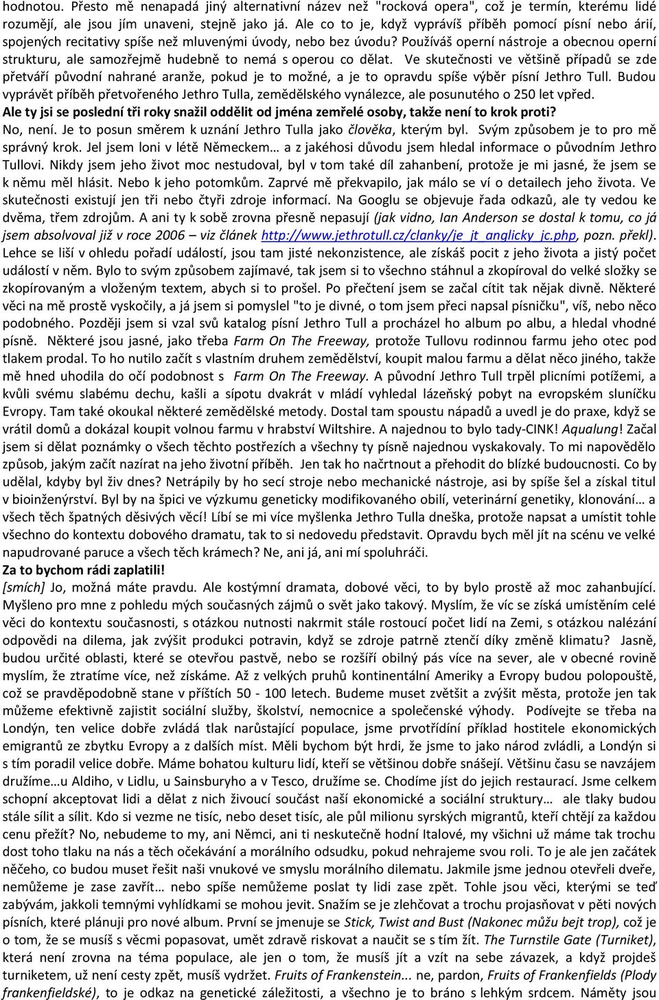 Používáš operní nástroje a obecnou operní strukturu, ale samozřejmě hudebně to nemá s operou co dělat.