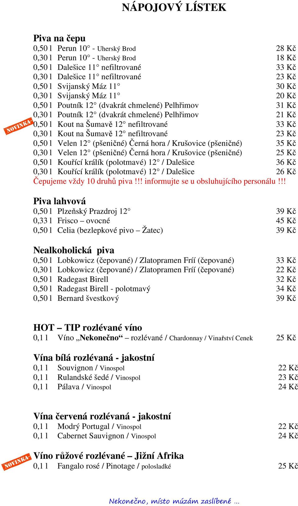 Kout na Šumavě 12 nefiltrované 23 Kč 0,50 l Velen 12 (pšeničné) Černá hora / Krušovice (pšeničné) 0,30 l Velen 12 (pšeničné) Černá hora / Krušovice (pšeničné) 25 Kč 0,50 l Kouřící králík (polotmavé)