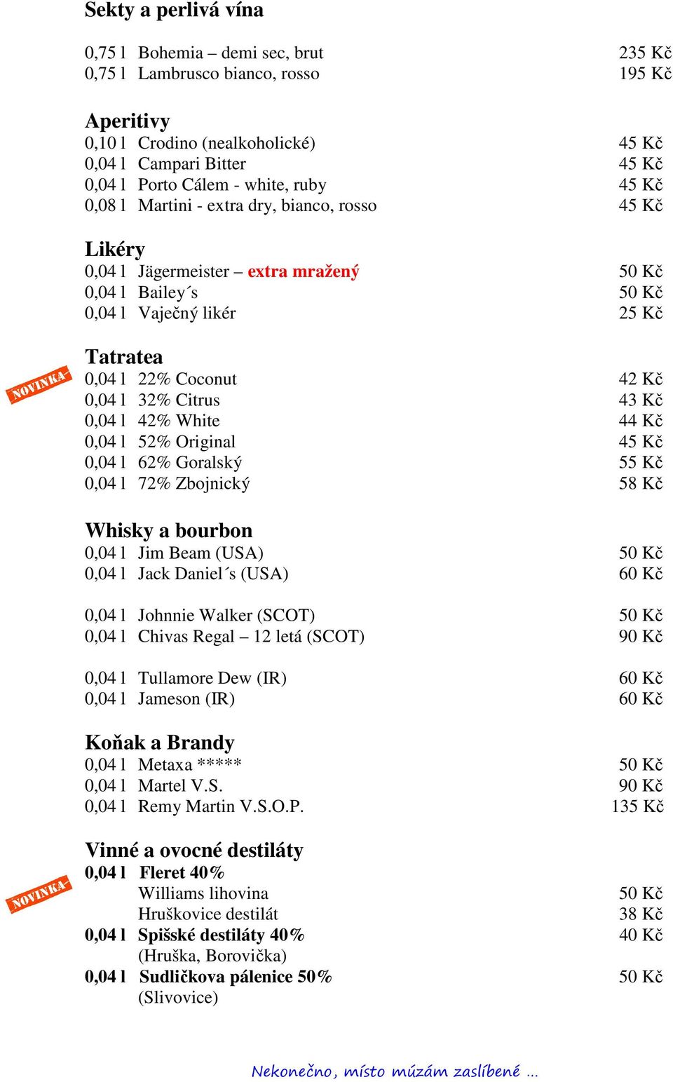 Citrus 43 Kč 0,04 l 42% White 44 Kč 0,04 l 52% Original 45 Kč 0,04 l 62% Goralský 55 Kč 0,04 l 72% Zbojnický 58 Kč Whisky a bourbon 0,04 l Jim Beam (USA) 50 Kč 0,04 l Jack Daniel s (USA) 60 Kč 0,04 l