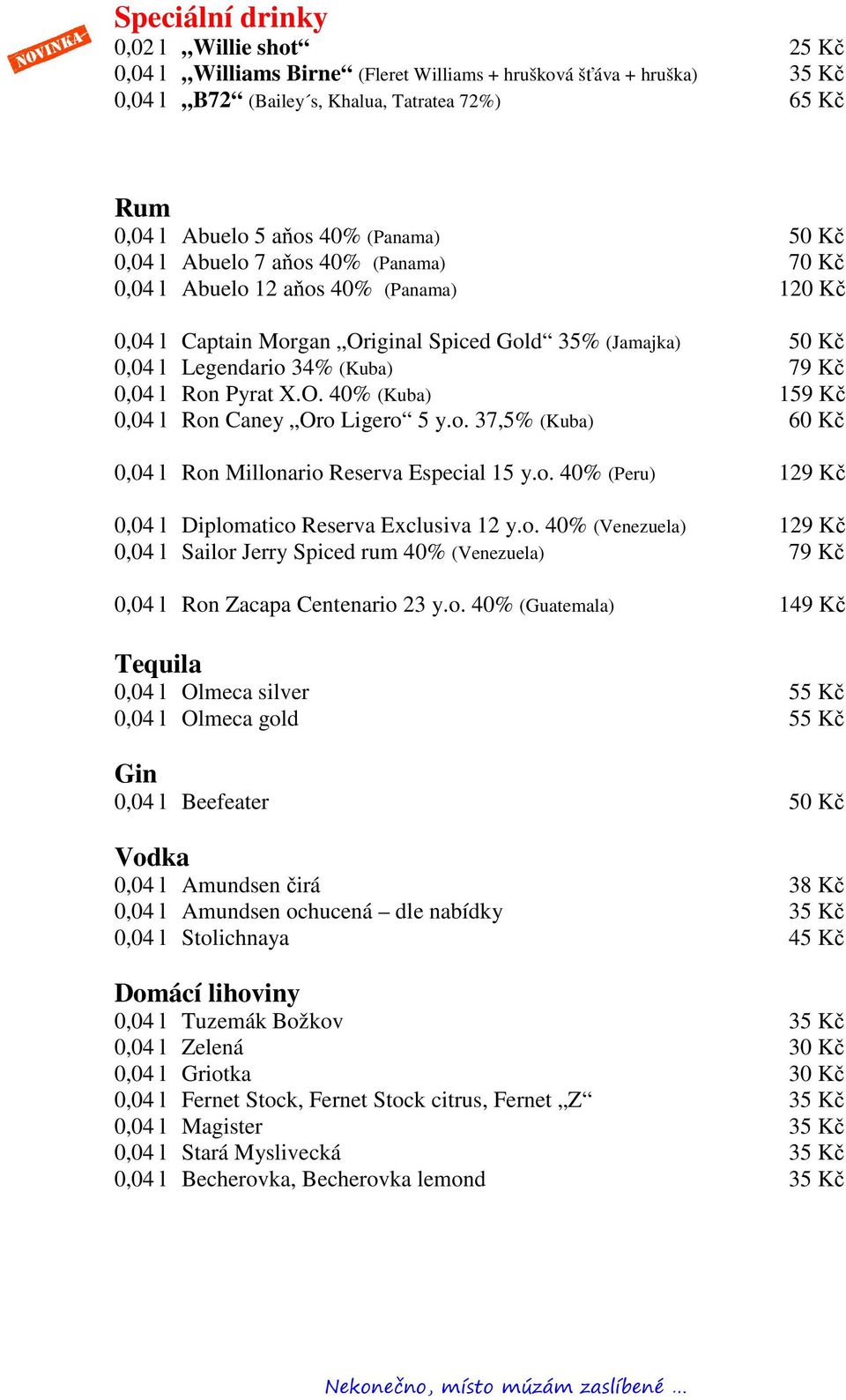 X.O. 40% (Kuba) 159 Kč 0,04 l Ron Caney Oro Ligero 5 y.o. 37,5% (Kuba) 60 Kč 0,04 l Ron Millonario Reserva Especial 15 y.o. 40% (Peru) 129 Kč 0,04 l Diplomatico Reserva Exclusiva 12 y.o. 40% (Venezuela) 129 Kč 0,04 l Sailor Jerry Spiced rum 40% (Venezuela) 79 Kč 0,04 l Ron Zacapa Centenario 23 y.
