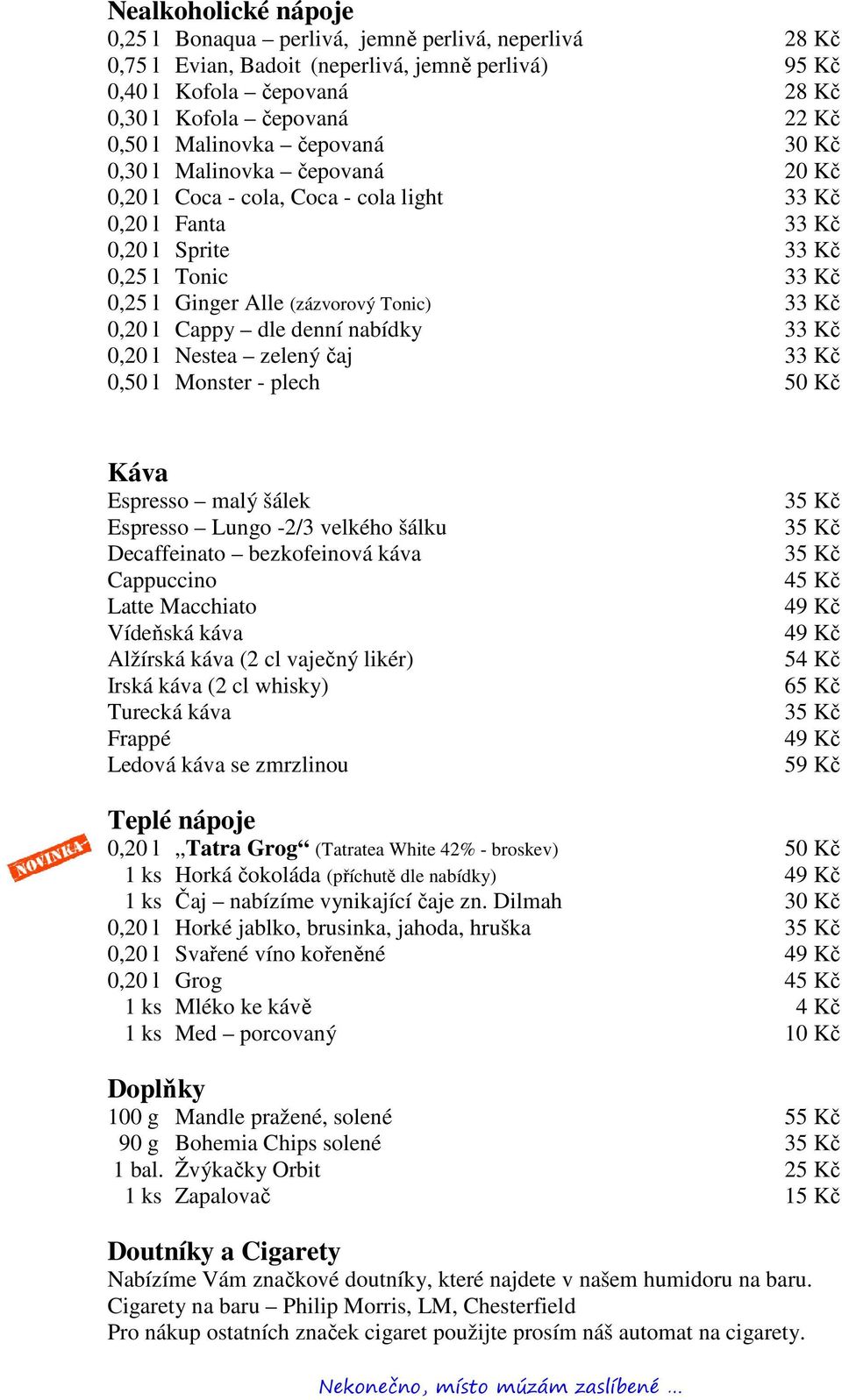 Kč 0,20 l Cappy dle denní nabídky 33 Kč 0,20 l Nestea zelený čaj 33 Kč 0,50 l Monster - plech 50 Kč Káva Espresso malý šálek Espresso Lungo -2/3 velkého šálku Decaffeinato bezkofeinová káva