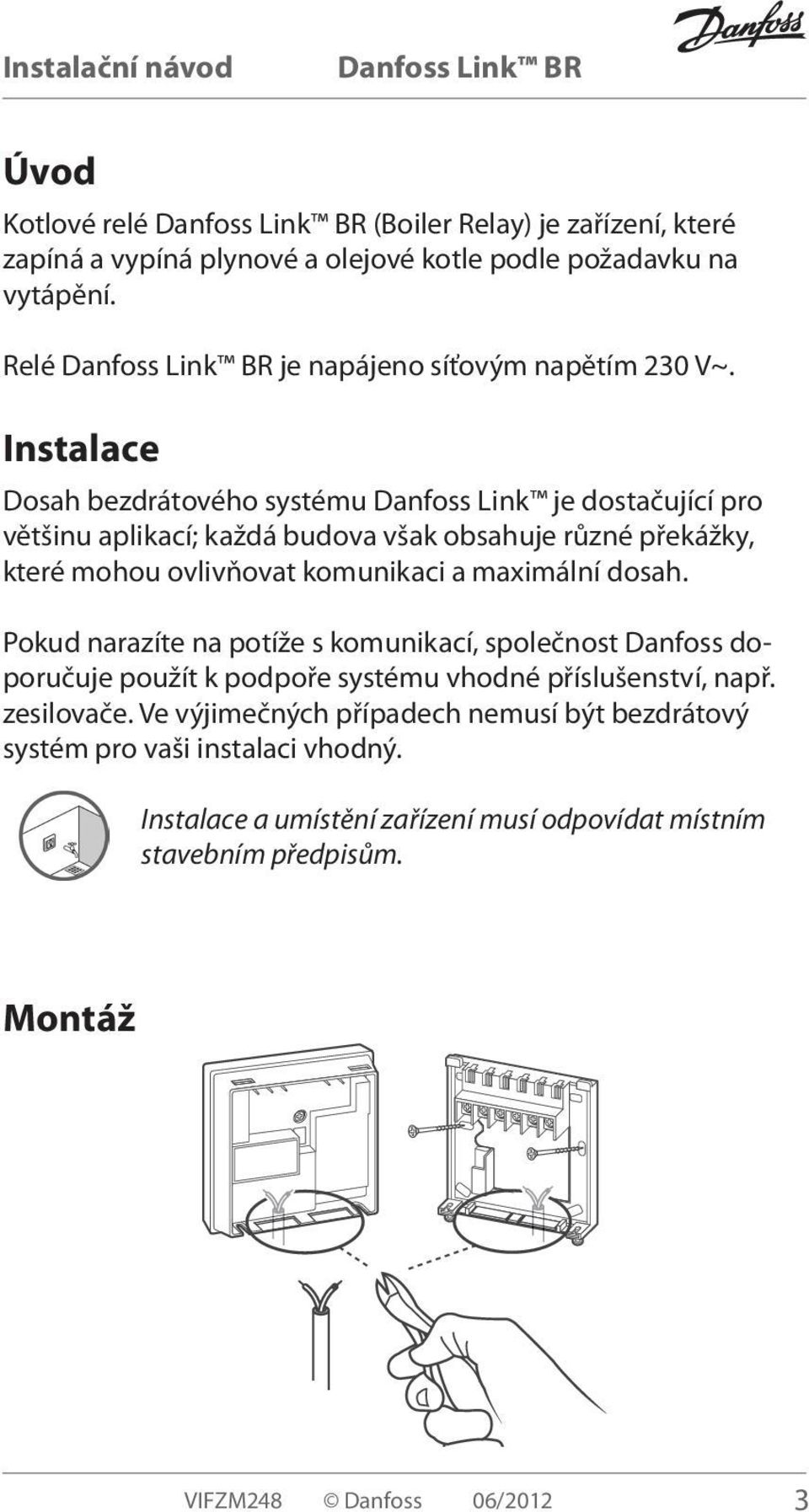 maximální dosah. Pokud narazíte na potíže s komunikací, společnost Danfoss doporučuje použít k podpoře systému vhodné příslušenství, např. zesilovače.